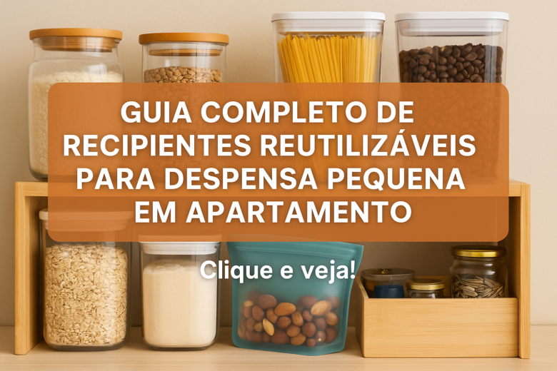 Guia Completo de Recipientes Reutilizáveis para Despensa Pequena em Apartamento
