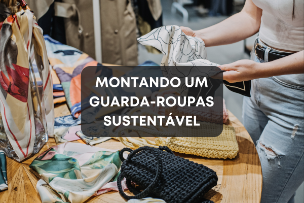 Moda Sustentável na Prática: Como Montar Guarda-Roupas Cápsula Usando Apenas 30 Peças
